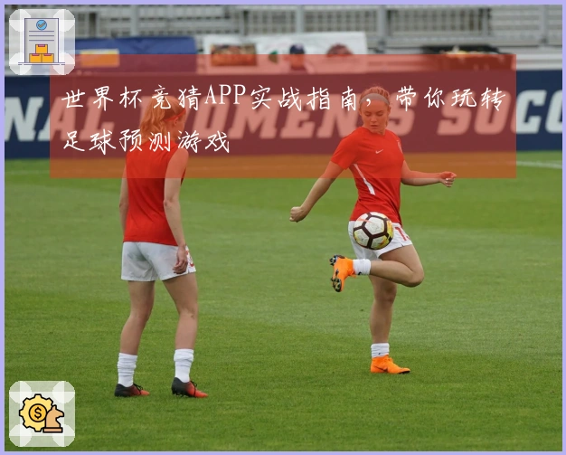 世界杯竞猜APP实战指南，带你玩转足球预测游戏