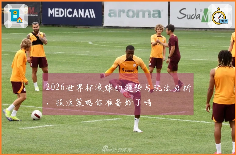 2026世界杯滚球的趋势与玩法分析，投注策略你准备好了吗