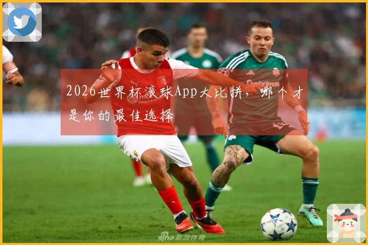 2026世界杯滚球App大比拼，哪个才是你的最佳选择