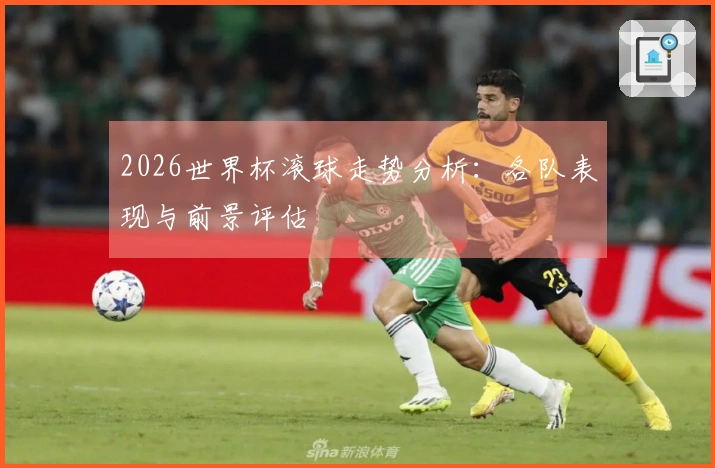 2026世界杯滚球走势分析：各队表现与前景评估